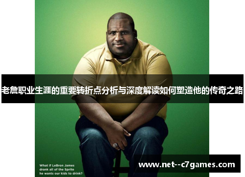 老詹职业生涯的重要转折点分析与深度解读如何塑造他的传奇之路 老詹职业生涯的重要转折点分析与深度解读如何塑造他的传奇之路