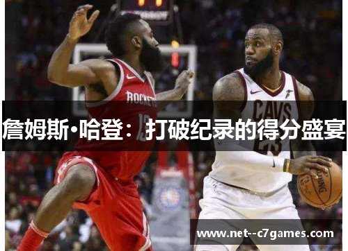 詹姆斯·哈登：打破纪录的得分盛宴