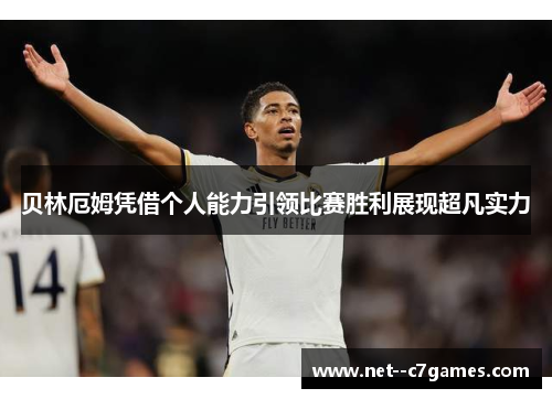 贝林厄姆凭借个人能力引领比赛胜利展现超凡实力 贝林厄姆凭借个人能力引领比赛胜利展现超凡实力