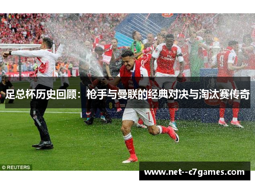 足总杯历史回顾：枪手与曼联的经典对决与淘汰赛传奇