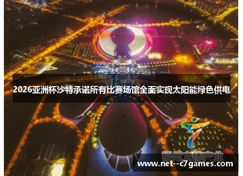 2026亚洲杯沙特承诺所有比赛场馆全面实现太阳能绿色供电