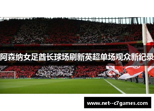 阿森纳女足酋长球场刷新英超单场观众新纪录