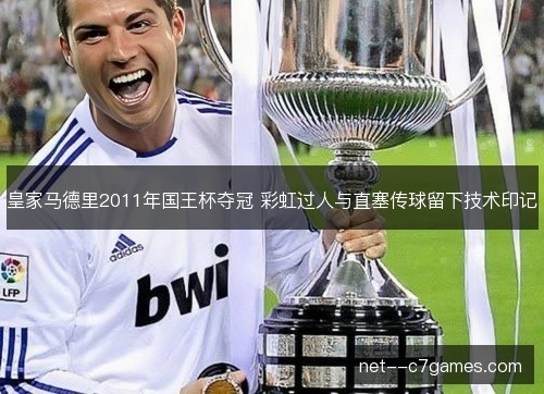 皇家马德里2011年国王杯夺冠 彩虹过人与直塞传球留下技术印记